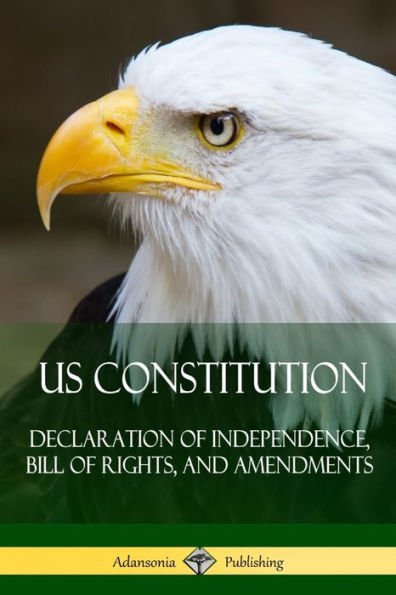 Us Constitution: Declaration Of Independence, Bill Of Rights, And Amendments