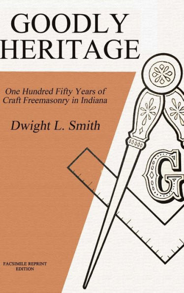 Goodly Heritage: One Hundred Fifty Years Of Craft Freemasonry In Indiana