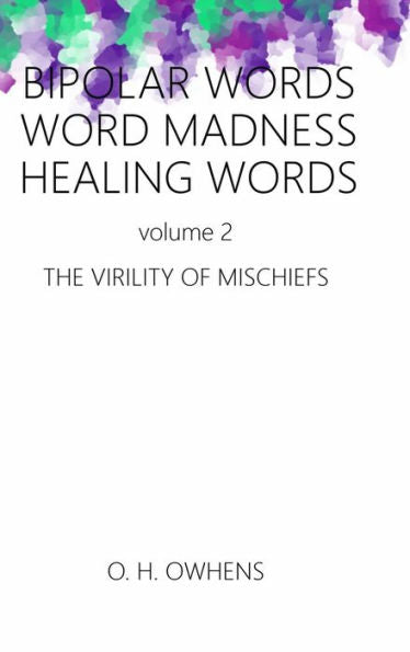 Bipolar Words Word Madness Healing Works Vol 2: The Virility Of Mischiefs