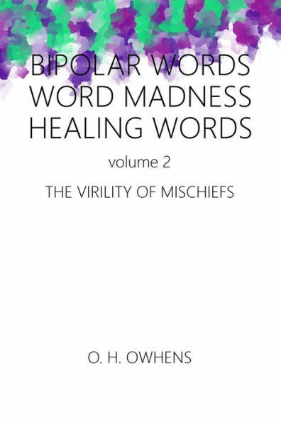 Bipolar Words Word Madness Healing Words Vol 2: The Virility Of Mischiefs