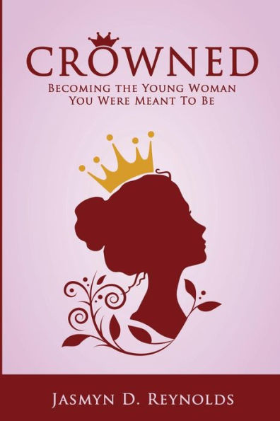 Crowned: Becoming The Young Woman You Were Meant To Be