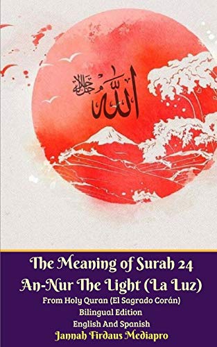 The Meaning of Surah 24 An-Nur The Light (La Luz) From Holy Quran (El Sagrado Cor?ín) Bilingual Edition English Spanish