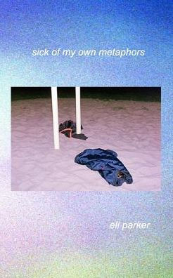 Sick Of My Own Metaphors