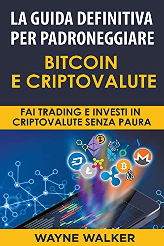 La Guida Definitiva Per Padroneggiare Bitcoin E Criptovalute (Italian Edition)
