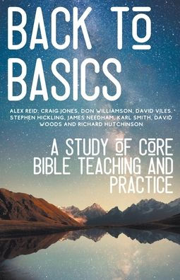 Back To Basics: A Study Of Core Bible Teaching And Practice