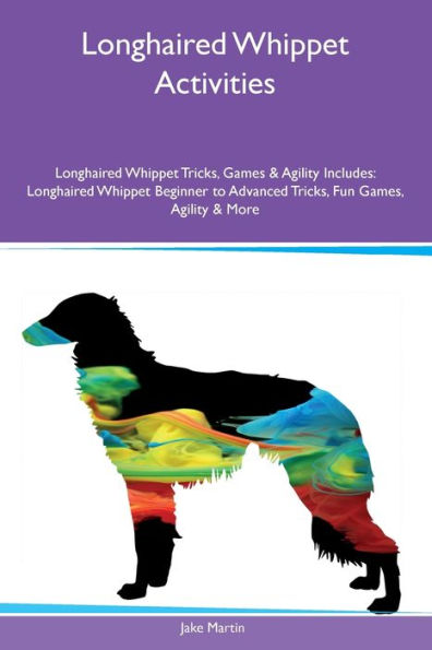 Longhaired Whippet Activities Longhaired Whippet Tricks, Games & Agility Includes: Longhaired Whippet Beginner To Advanced Tricks, Fun Games, Agility And More