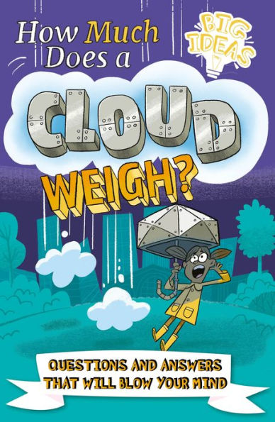 How Much Does A Cloud Weigh?: Questions And Answers That Will Blow Your Mind (Big Ideas!)