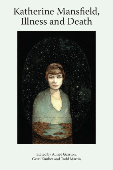Katherine Mansfield, Illness And Death (Katherine Mansfield Studies)