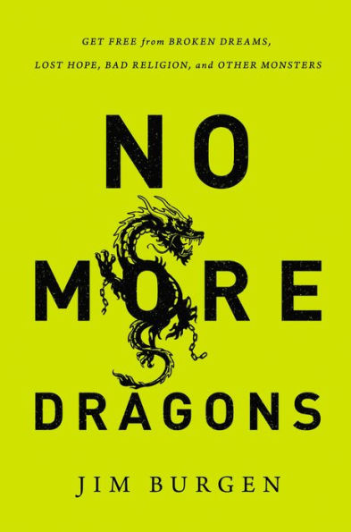 No More Dragons: Get Free From Broken Dreams, Lost Hope, Bad Religion, And Other Monsters