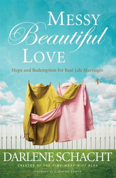 Messy Beautiful Love: Hope And Redemption For Real-Life Marriages
