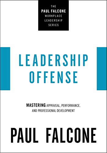 Leadership Offense: Mastering Appraisal, Performance, And Professional Development (The Paul Falcone Workplace Leadership Series)