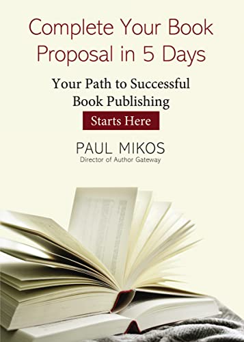 Complete Your Book Proposal In 5 Days: Your Path To Successful Book Publishing Starts Here