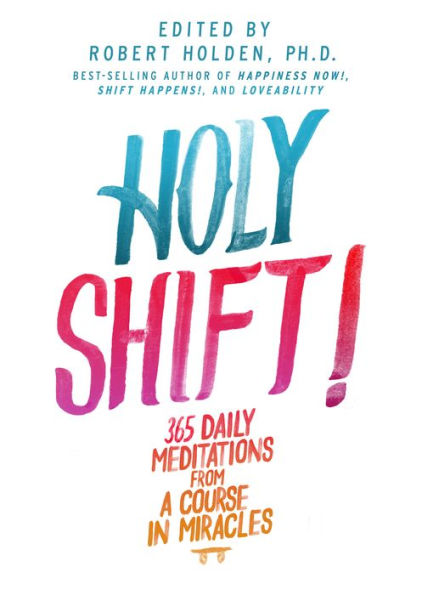 Holy Shift!: 365 Daily Meditations From A Course In Miracles