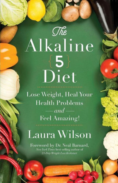 The Alkaline 5 Diet: Lose Weight, Heal Your Health Problems And Feel Amazing!
