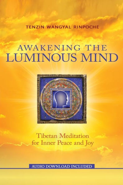 Awakening The Luminous Mind: Tibetan Meditation For Inner Peace And Joy
