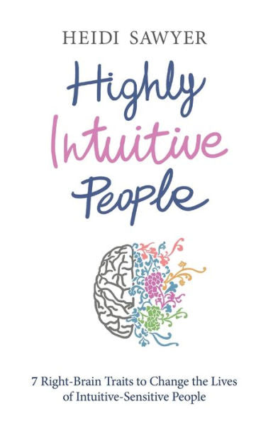 Highly Intuitive People: 7 Right-Brain Traits To Change The Lives Of Intuitive-Sensitive People