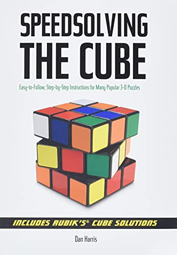 Speedsolving The Cube: Easy-To-Follow, Step-By-Step Instructions For Many Popular 3-D Puzzles