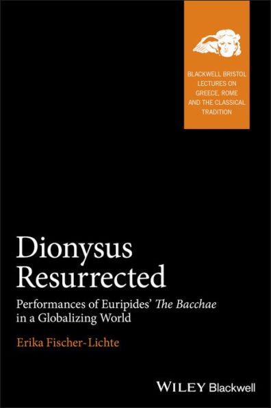 Dionysus Resurrected: Performances Of Euripides' The Bacchae In A Globalizing World