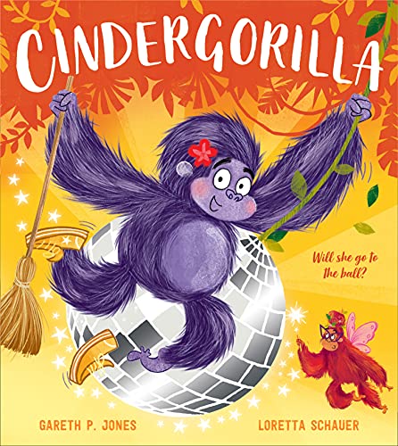 Cindergorilla: A Fun-Filled Twist On The Classic Children'S Fairy Tale Cinderella, Celebrating Resilience And Becoming Your True Self! (Fairy Tales For The Fearless)