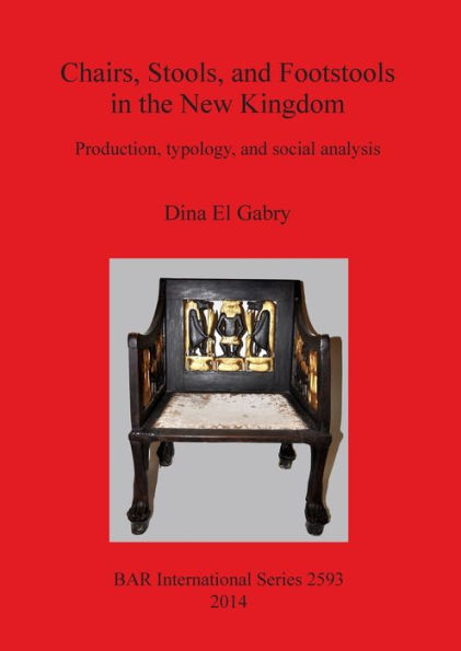 Chairs, Stools, And Footstools In The New Kingdom: Production, Typology, And Social Analysis (Bar International)