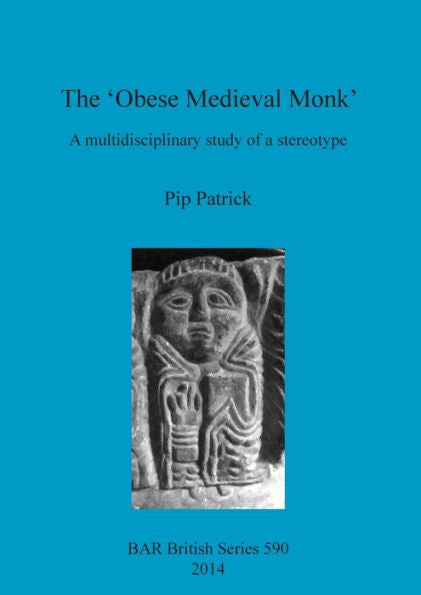 The 'Obese Medieval Monk': A Multidisciplinary Study Of A Stereotype (Bar British)