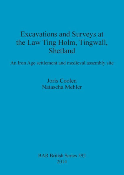 Excavations And Surveys At The Law Ting Holm, Tingwall, Shetland: An Iron Age Settlement And Medieval Assembly Site (Bar British)