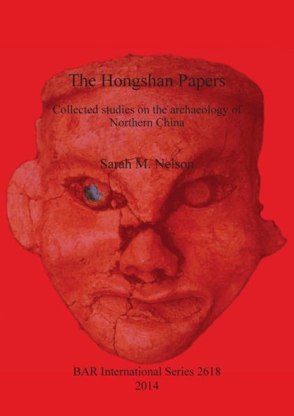 Hongshan Papers: Collected Studies On The Archaeology Of Northern China (Bar International)