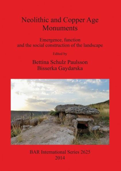 Neolithic And Copper Age Monuments: Emergence, Function And Social Construction Of The Landscape (Bar International)
