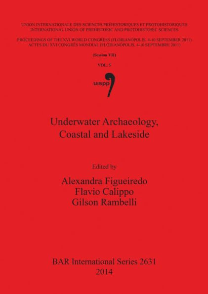 Underwater Archaeology, Coastal And Lakeside: ... Septembre 2011), Volume 5 (Bar International)