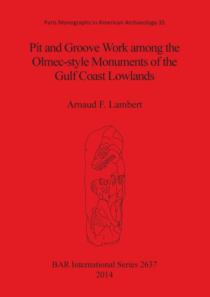 Pit And Groove Work Among The Olmec-Style Monuments Of The Gulf Coast Lowlands: Paris Monographs In American Archaeology 35 (Bar International)