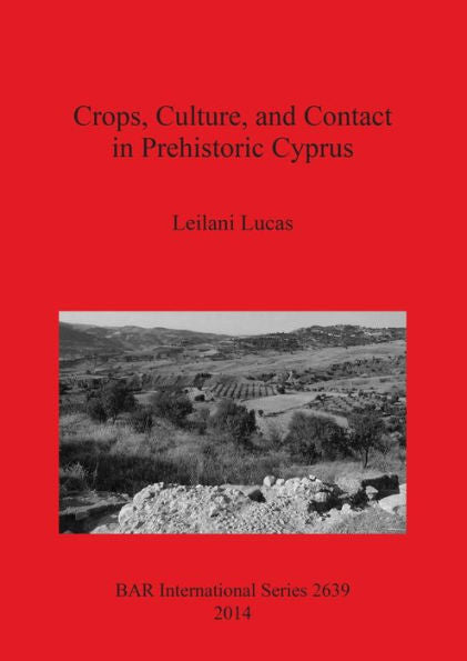 Crops, Culture, And Contact In Prehistoric Cyprus (Bar International)