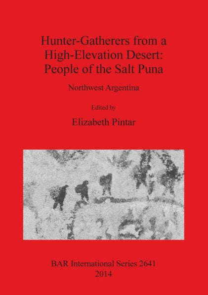 Hunter-Gatherers From A High-Elevation Desert: People Of The Salt Puna, Northwest Argentina (Bar International)