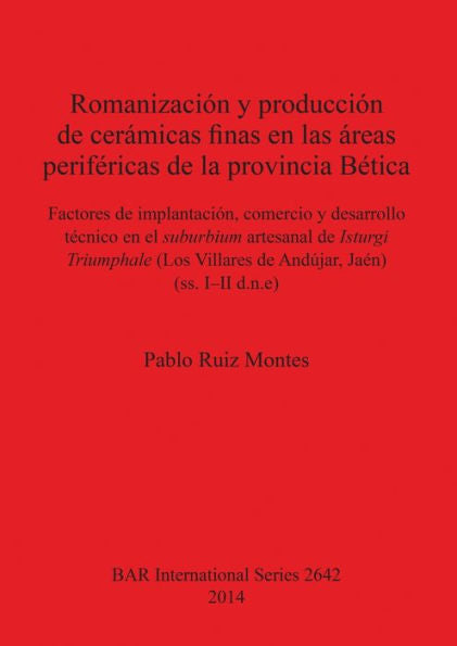 Romanizacion Y Produccion De Ceramicas Finas En Las Areas Perifericas De La Provincial Baetica (Bar International) (Spanish Edition)