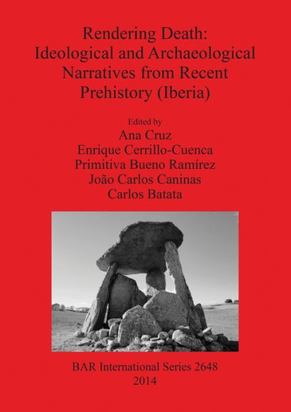 Rendering Death - Ideological And Archaeological Speeches From Recent Prehistory (Iberia) (Bar International)