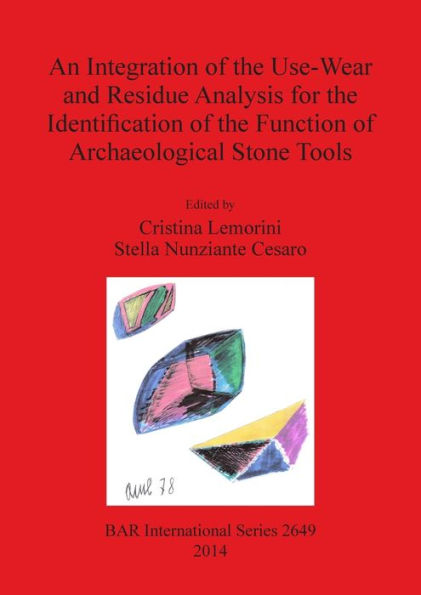 An Integration Of The Use-Wear And Residue Analysis For The Identification Of The Function Of Archaeological Stone Tools: Proceedings Of The ... Rome, March 5Th-7Th, 2012 (Bar International)