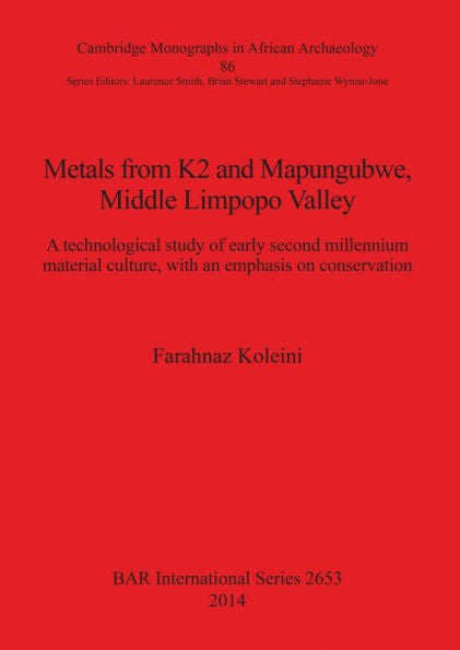 Metals From K2 And Mapungubwe, Middle Limpopo Valley: A Technological Study Of Early Second Millennium Material Culture, With An Emphasis On Conservation (Bar International Series)