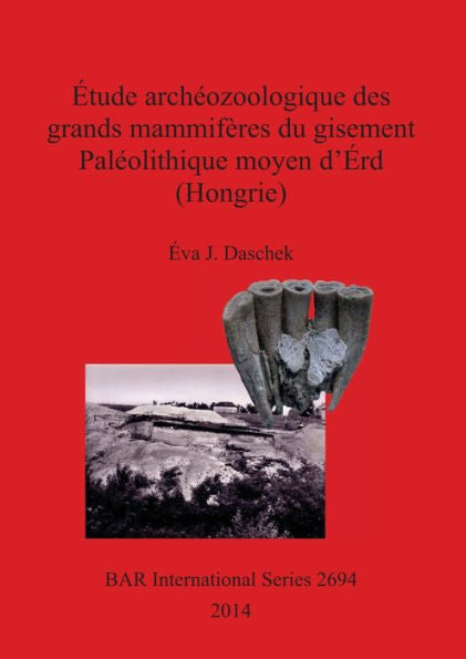 Etude Archeozoologique Des Grands Mammiferes Du Gisement Paleolithique Moyen D'Erd (Hongrie) (Bar International) (French Edition)