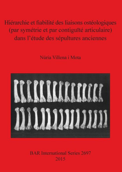 Hierarchie Et Fiabilite Des Liaisons Osteologiques (Par Symetrie Et Par Contiguite Articulaire) Dans L'Etude Des Sepultures Anciennes (Bar International) (French Edition)