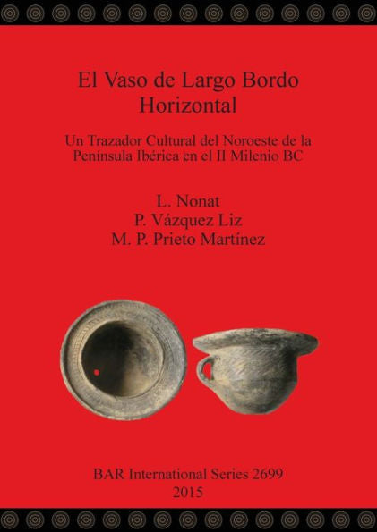 El Vaso De Largo Bordo Horizontal: Un Trazador Cultural Del Noroeste De La Peninsula Iberica En El Ii Milenio Bc (Bar International) (Spanish And English Edition)