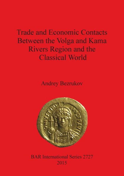 Trade And Economic Contacts Between The Volga And Kama Rivers Region And The Classical World (Bar International)