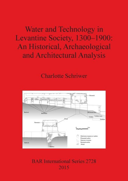 Water And Technology In Levantine Society, 1300-1900: A Historical, Archaeological And Architectural Analysis (Bar International)