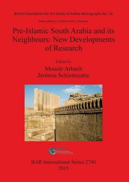 Pre-Islamic South Arabia And Its Neighbours: New Developments Of Research: Proceedings Of The 17Th Rencontres Sab?Nnes Held In Paris, 6-8 June 2013 (Bar International Series)