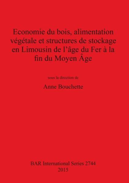 Economie Du Bois, Alimentation Vegetale Et Structures De Stockage En Limousin De L'Age Du Fer A La Fin Du Moyen Age (Bar International)
