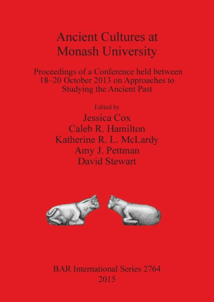 Ancient Cultures At Monash University: Proceedings Of A Conference Held Between 18-20 October 2013 On Approaches To Studying The Ancient Past (Bar International)