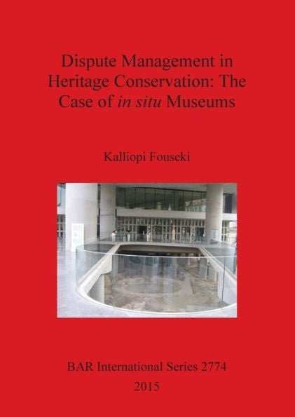 Dispute Management In Heritage Conservation: The Case Of In Situ Museums (Bar International)