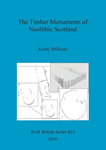 The Timber Monuments Of Neolithic Scotland (Bar British)