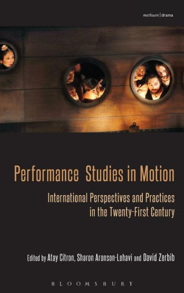 Performance Studies In Motion: International Perspectives And Practices In The Twenty-First Century (Bloomsbury Methuen Drama)