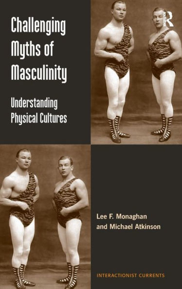 Challenging Myths Of Masculinity: Understanding Physical Cultures (Interactionist Currents)