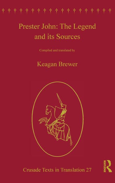Prester John: The Legend And Its Sources (Crusade Texts In Translation)