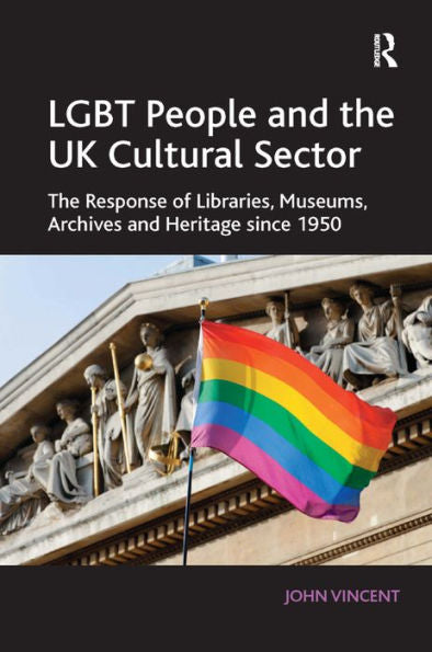 Lgbt People And The Uk Cultural Sector: The Response Of Libraries, Museums, Archives And Heritage Since 1950